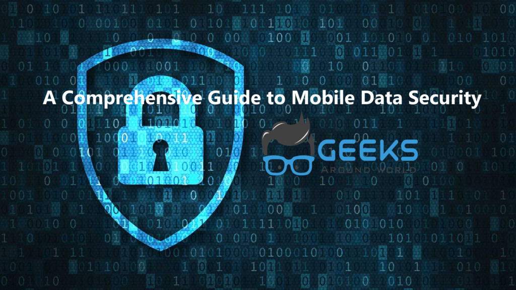 A Comprehensive Guide to Mobile Data Security - Geeks Around World