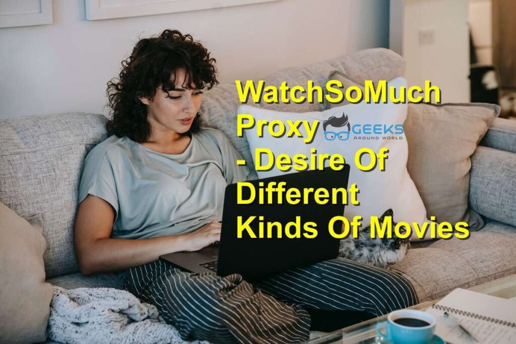 WatchSoMuch Proxy- Desire of Different kinds of movies - Geeks Around World