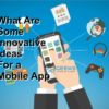 Innovative Ideas For a Mobile App