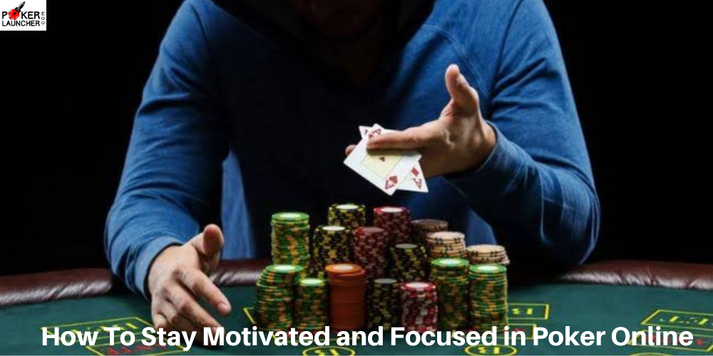 How To Stay Motivated and Focused in Poker Online