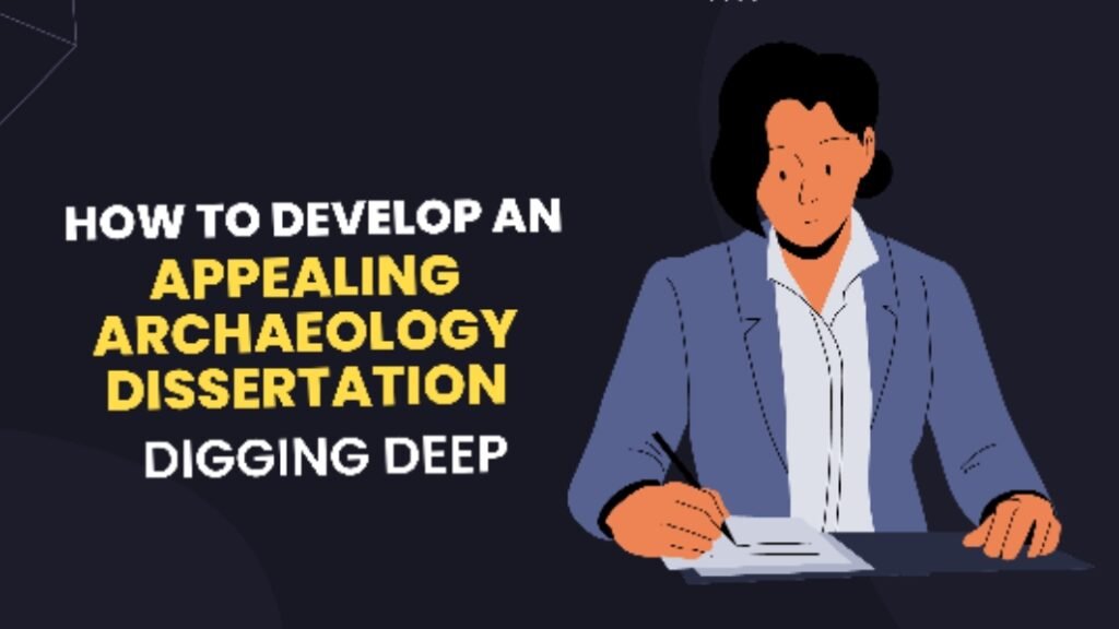 How to Develop an Appealing Archaeology Dissertation Digging Deep Geeks Around World