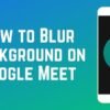 Custom Background Option Is Now Available On Google Meet